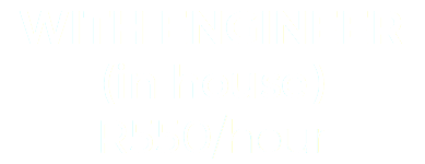 WITH ENGINEER
(in house)
R550/hour